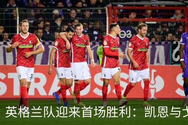 英格兰队迎来首场胜利：凯恩与戈登助力2-0战胜捷克